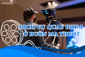 Dịch Vụ Quay Phim Ở Tp.Buôn Ma Thuột
