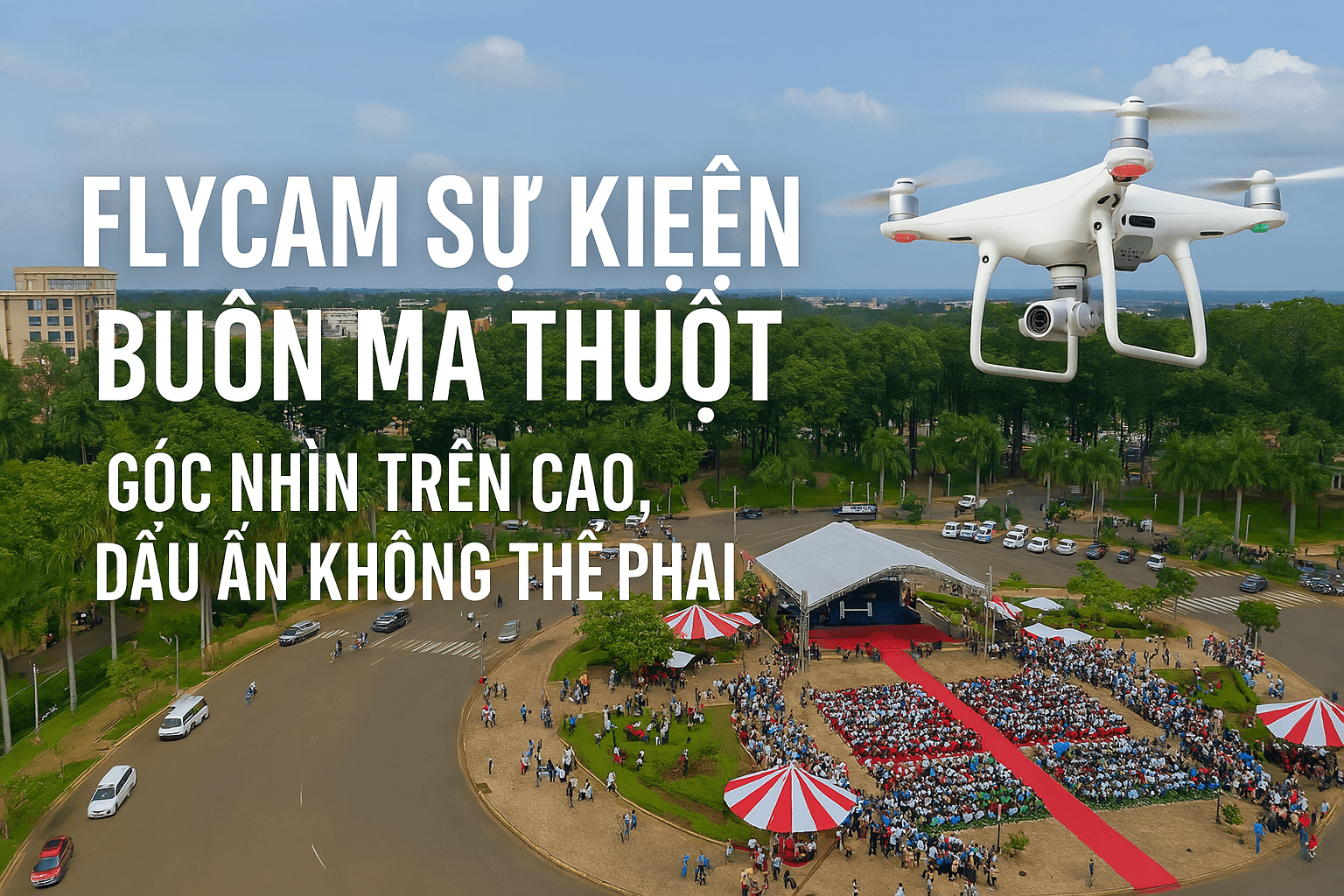Flycam Sự Kiện Buôn Ma Thuột