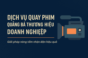 Quay Phim Quảng Bá Thương Hiệu Doanh Nghiệp