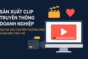 SẢN XUẤT CLIP TRUYỀN THÔNG DOANH NGHIỆP